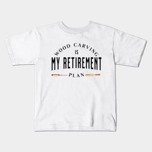 Wood Carving Is My Retirement Plan Kids T-Shirt